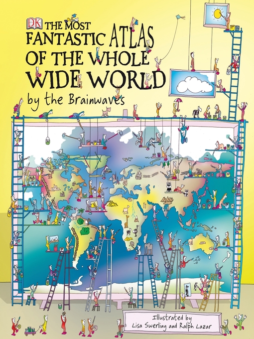 Title details for The Most Fantastic Atlas of the Whole Wide World...By The Brainwaves by Lisa Swerling - Available